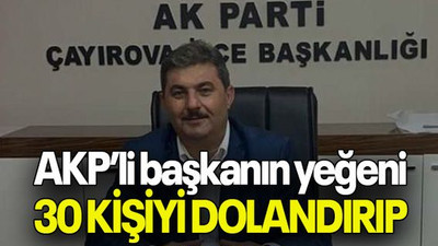 AKP’li başkanın yeğeni 30 KİŞİYİ DOLANDIRIP KAÇTI!